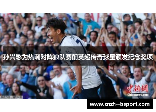 孙兴慜为热刺对阵狼队赛前英超传奇球星颁发纪念奖项