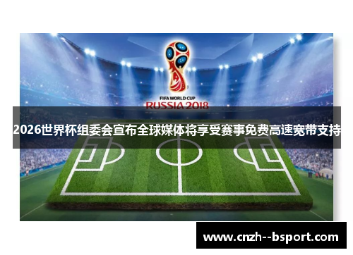 2026世界杯组委会宣布全球媒体将享受赛事免费高速宽带支持 2026世界杯组委会宣布全球媒体将享受赛事免费高速宽带支持